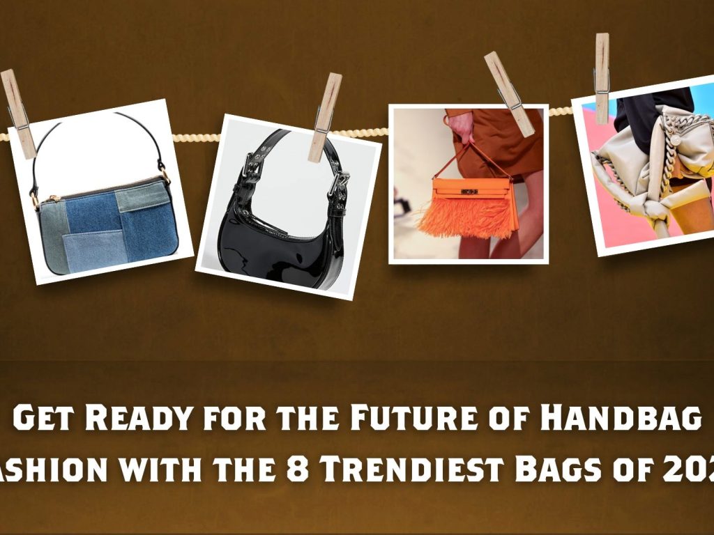 Get Ready for the Future of Handbag Fashion with the 8 Trendiest Bags of 2023